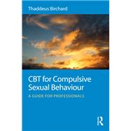 CBT for Compulsive Sexual Behaviour: A guide for professionals by Birchard; Thaddeus, 9780415723794