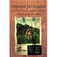 Imperial Persuaders Images of Africa and Asia in British Advertising by Ramamurthy, Anandi, 9780719063794