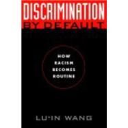 Discrimination by Default : How Racism Becomes Routine by Wang, Lu-In, 9780814793794