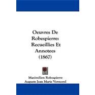 Oeuvres de Robespierre : Recueillies et Annotees (1867) by Robespierre, Maximilien; Vermorel, Auguste Jean Marie, 9781104213794