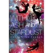 Within Ash and Stardust by Feener, Chani Lynn, 9781250123794
