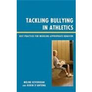 Tackling Bullying in Athletics Best Practices for Modeling Appropriate Behavior by Kevorkian, Meline; D'Antona, Robin; Ross, Randy, 9781607093794
