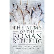 The Army of the Roman Republic by Sage, Michael M., 9781783463794