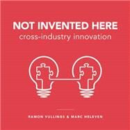 Not Invented Here Cross-industry Innovation by Vullings, Ramon; Heleven, Marc, 9789063693794