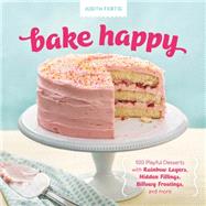 Bake Happy 100 Playful Desserts with Rainbow Layers, Hidden Fillings, Billowy Frostings, and more by Fertig, Judith, 9780762453795