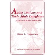 Aging Mothers and Their Adult Daughters: A Case of Mixed Emotions by Fingerman, Karen L., 9780826113795
