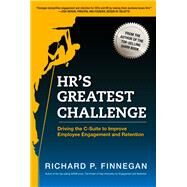 HR's Greatest Challenge Driving the C-Suite to Improve Employee Engagement and Retention by Finnegan, Richard P., 9781586443795