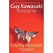 Enchantment The Art of Changing Hearts, Minds, and Actions by Kawasaki, Guy, 9781591843795