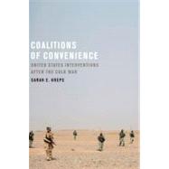 Coalitions of Convenience United States Military Interventions after the Cold War by Kreps, Sarah E., 9780199753796