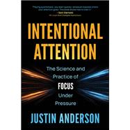 Intentional Attention The Science and Practice of Focus Under Pressure by Anderson, Justin, 9781394373796
