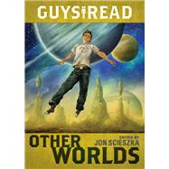 Guys Read: Other Worlds by Scieszka, Jon; Angleberger, Tom; Bradbury, Ray; Hale, Shannon; MacHale, D. J., 9780061963797