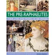 The Pre-Raphaelites: Their Lives and Works in 500 Images A study of the artists, their lives and context, with 500 images, and a gallery showing 300 of their most iconic paintings by Robinson, Michael, 9780754823797