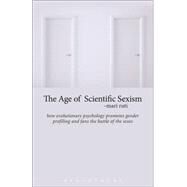The Age of Scientific Sexism How Evolutionary Psychology Promotes Gender Profiling and Fans the Battle of the Sexes by Ruti, Mari, 9781628923797