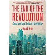 The End of the Revolution China and the Limits of Modernity by Hui, Wang; Karl, Rebecca, 9781844673797