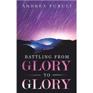 Battling from Glory to Glory by Furuli, Andrea, 9781973683797