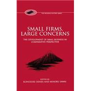 Small Firms, Large Concerns The Development of Small Business in Comparative Perspective by Odaka, Konosuke; Sawai, Minoru, 9780198293798