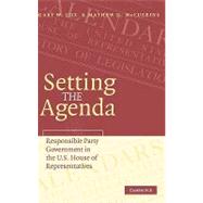 Setting the Agenda: Responsible Party Government in the U.S. House of Representatives by Gary W. Cox , Mathew D. McCubbins, 9780521853798