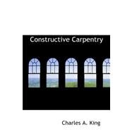 Constructive Carpentry by King, Charles Albert, 9780559193798