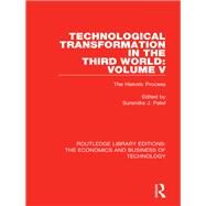 Technological Transformation in the Third World: Volume 5: The Historic Process by Patel; Surendra J., 9780815363798