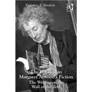 The Political in Margaret Atwood's Fiction: The Writing on the Wall of the Tent by Sheckels,Theodore F., 9781409433798