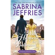 What Happens in the Ballroom by Jeffries, Sabrina, 9781420153798
