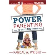 Power Parenting: In the LDS Home: Avoid the 25 Most Common Mistakes by Wright, Randal A., 9781462113798