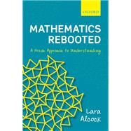 Mathematics Rebooted A Fresh Approach to Understanding by Alcock, Lara, 9780198803799