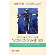 The Politics of Women's Bodies Sexuality, Appearance, and Behavior by Weitz, Rose; Kwan, Samantha, 9780199343799