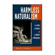 Harmless Naturalism The Limits of Science and the Nature of Philosophy by Almeder, Robert, 9780812693799