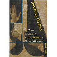 Teaching Bodies Moral Formation in the Summa of Thomas Aquinas by Jordan, Mark D., 9780823273799