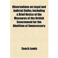Observations on Legal and Judicial Oaths: Including a Brief Notice of the Measures of the British Government for the Abolition of Unnecessary Oaths by Lewis, Enoch, 9781154453799