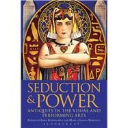 Seduction and Power Antiquity in the Visual and Performing Arts by Knippschild, Silke; Morcillo, Marta Garcia, 9781474223799