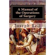 A Manual of the Operations of Surgery by Bell, Joseph, 9781523723799