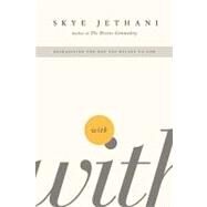With: Reimagining the Way You Relate to God by Jethani, Skye, 9781595553799