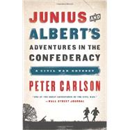 Junius and Albert's Adventures in the Confederacy A Civil War Odyssey by Carlson, Peter, 9781610393799