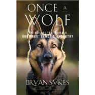 Once a Wolf The Science Behind Our Dogs' Astonishing Genetic Evolution by Sykes, Bryan, 9781631493799