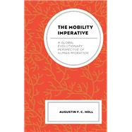 The Mobility Imperative A Global Evolutionary Perspective of Human Migration by Holl, Augustin F. C., 9781666903799