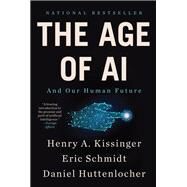 The Age of AI And Our Human Future by Kissinger, Henry A; Schmidt, Eric; Huttenlocher, Daniel, 9780316273800