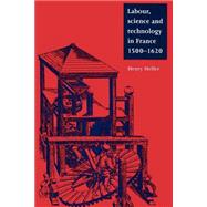Labour, Science and Technology in France, 1500–1620 by Henry Heller, 9780521893800