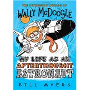 My Life As an Afterthought Astronaut by Myers, Bill, 9780785233800