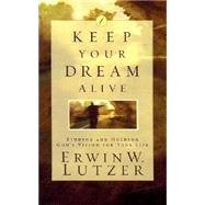 Keep Your Dream Alive: Finding and Holding God's Vision for Your Life by Lutzer, Erwin W., 9781569553800