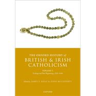 The Oxford History of British and Irish Catholicism, Volume I Endings and New Beginnings, 1530-1640 by Kelly, James E.; McCafferty, John, 9780198843801