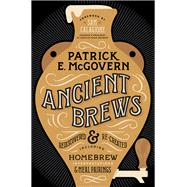 Ancient Brews Rediscovered and Re-created by McGovern, Patrick E.; Calagione, Sam, 9780393253801