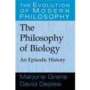 The Philosophy of Biology: An Episodic History by Marjorie Grene , David Depew, 9780521643801