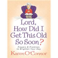 Lord, How Did I Get This Old So Soon? by O'Connor, Karen, 9780736953801