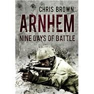 Arnhem Nine Days of Battle by Brown, Dr. Chris, 9780750953801