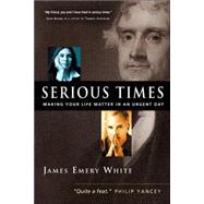 Serious Times: Making Your Life Matter in an Urgent Day by White, James Emery, 9780830833801