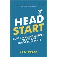 Head Start Build a resilient mindset so you can achieve your goals by Price, Ian, 9781292243801