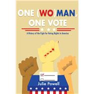 One (Wo)man, One Vote A History of the Fight for Voting Rights in America by Powell, Julie, 9781543943801