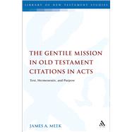 The Gentile Mission in Old Testament Citations in Acts Text, Hermeneutic, and Purpose by Meek, James A., 9780567033802